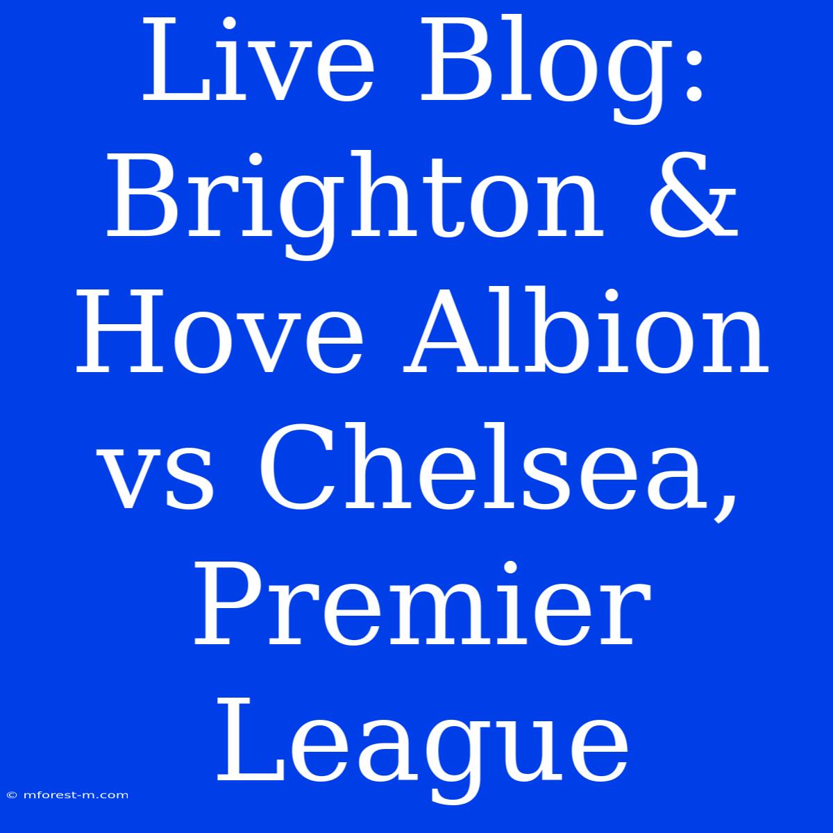 Live Blog: Brighton & Hove Albion Vs Chelsea, Premier League 