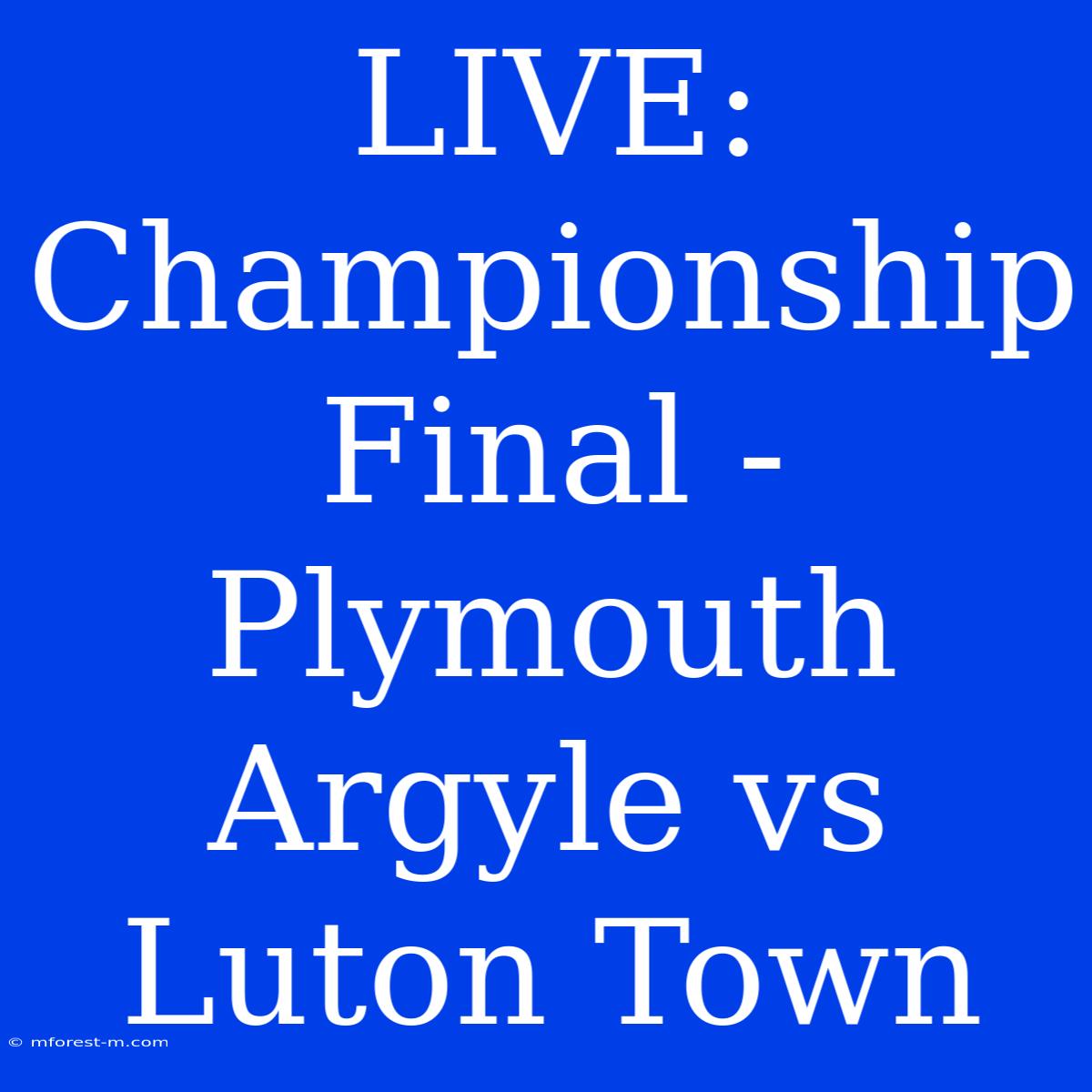 LIVE: Championship Final - Plymouth Argyle Vs Luton Town