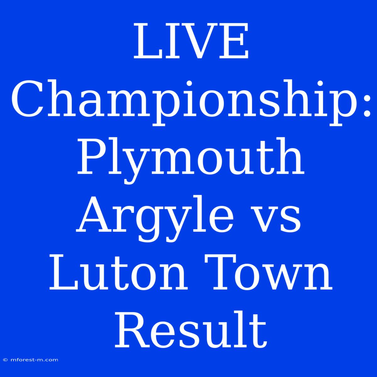 LIVE Championship: Plymouth Argyle Vs Luton Town Result