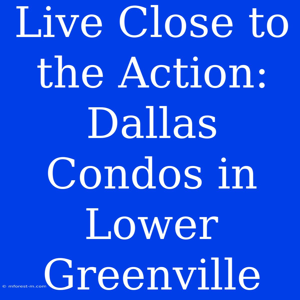 Live Close To The Action: Dallas Condos In Lower Greenville