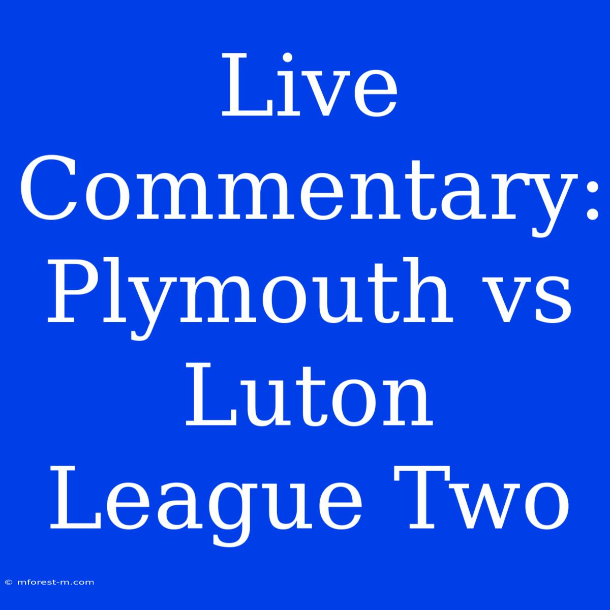 Live Commentary: Plymouth Vs Luton League Two