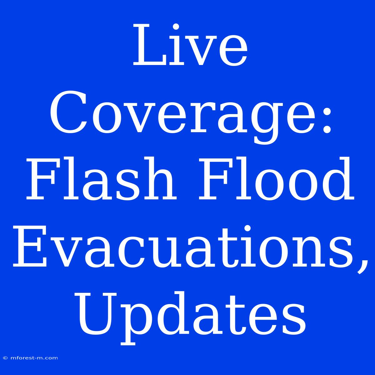 Live Coverage: Flash Flood Evacuations, Updates 