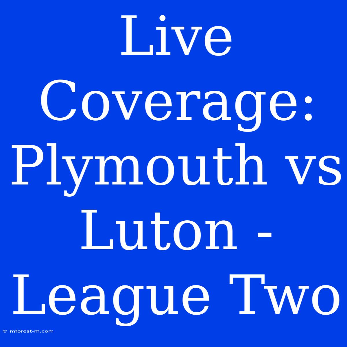 Live Coverage: Plymouth Vs Luton - League Two