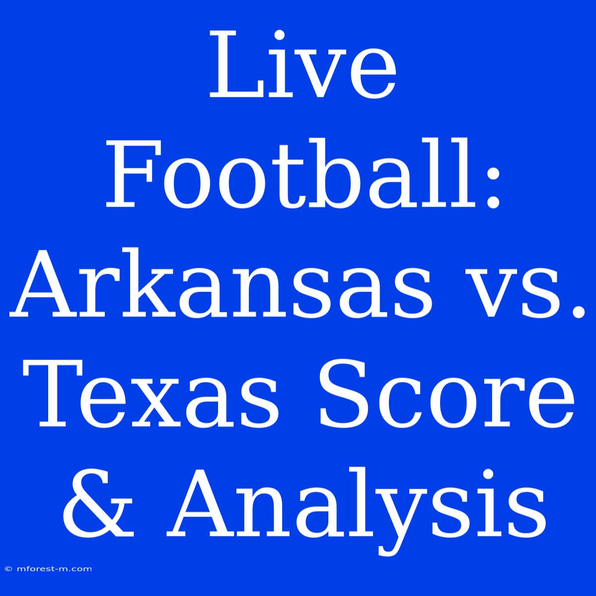 Live Football: Arkansas Vs. Texas Score & Analysis