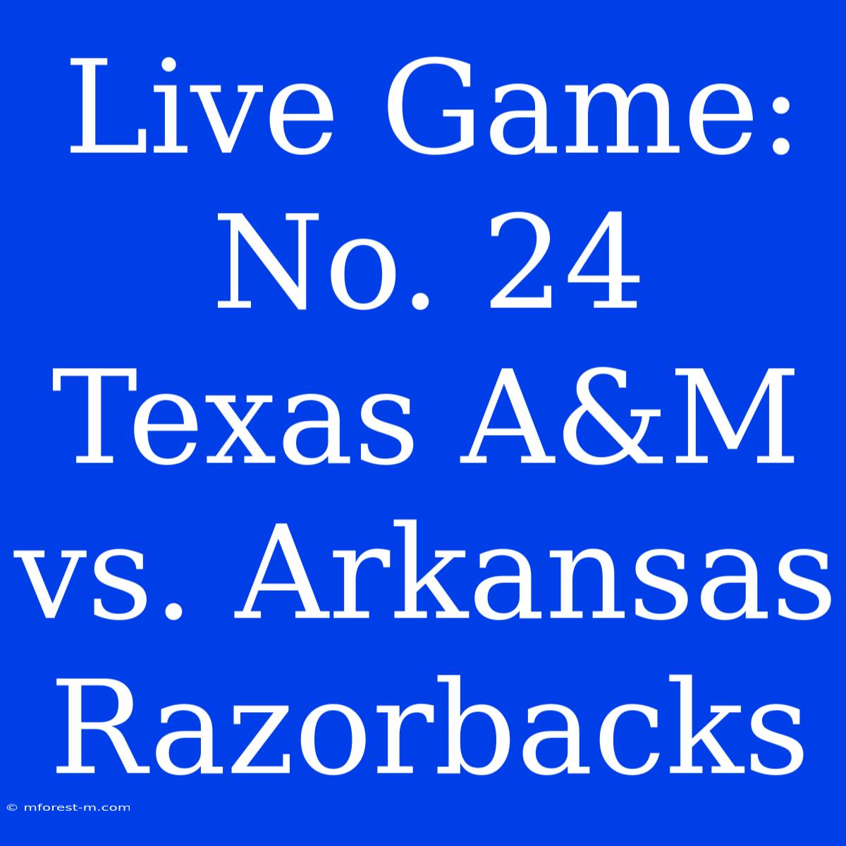 Live Game: No. 24 Texas A&M Vs. Arkansas Razorbacks