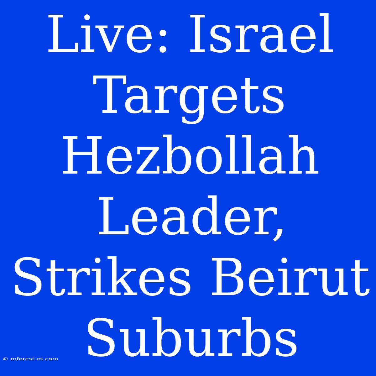 Live: Israel Targets Hezbollah Leader, Strikes Beirut Suburbs