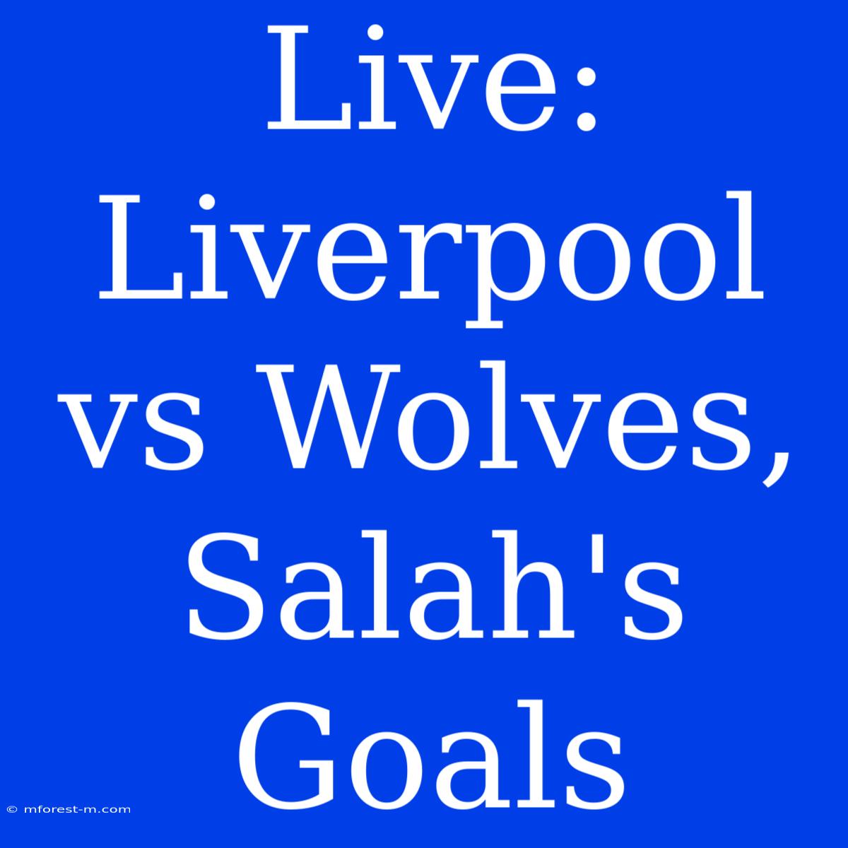 Live: Liverpool Vs Wolves, Salah's Goals