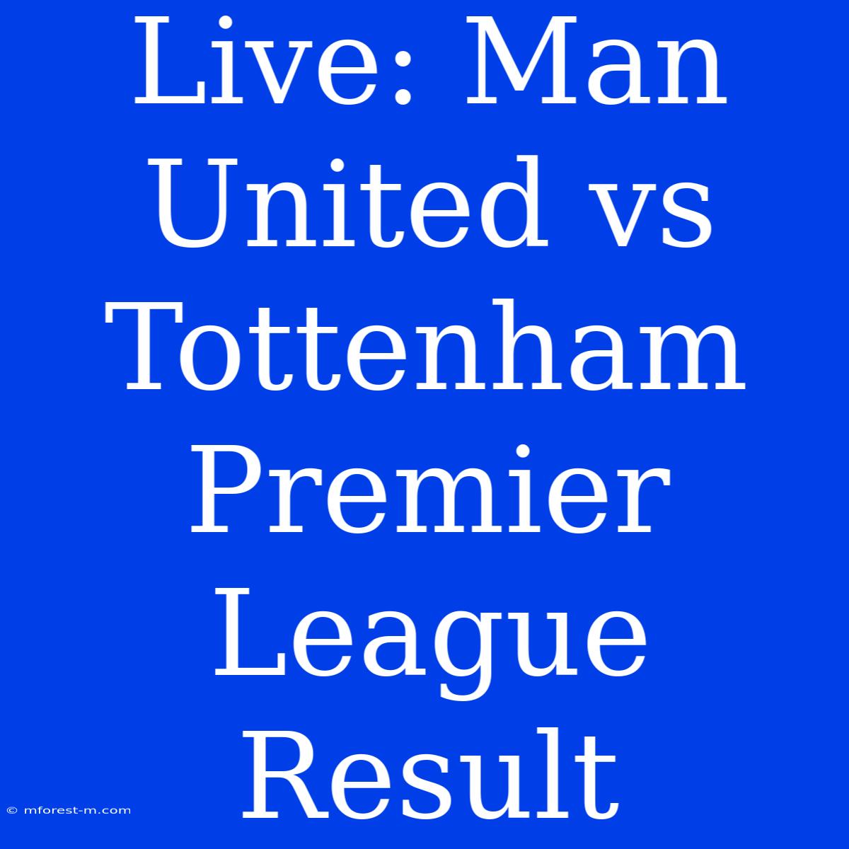 Live: Man United Vs Tottenham Premier League Result