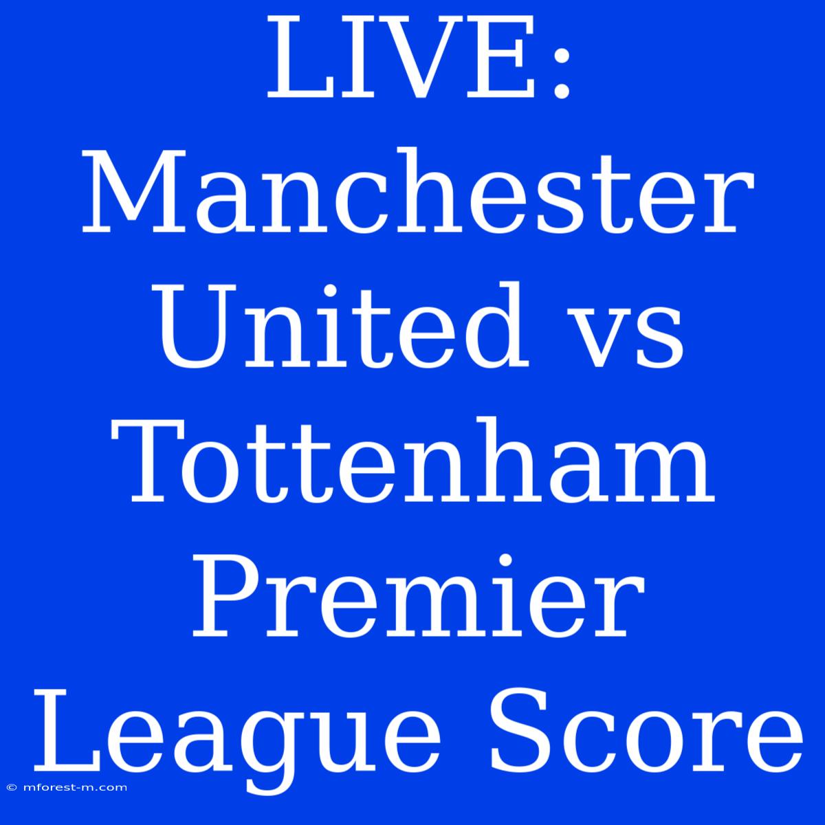 LIVE: Manchester United Vs Tottenham Premier League Score