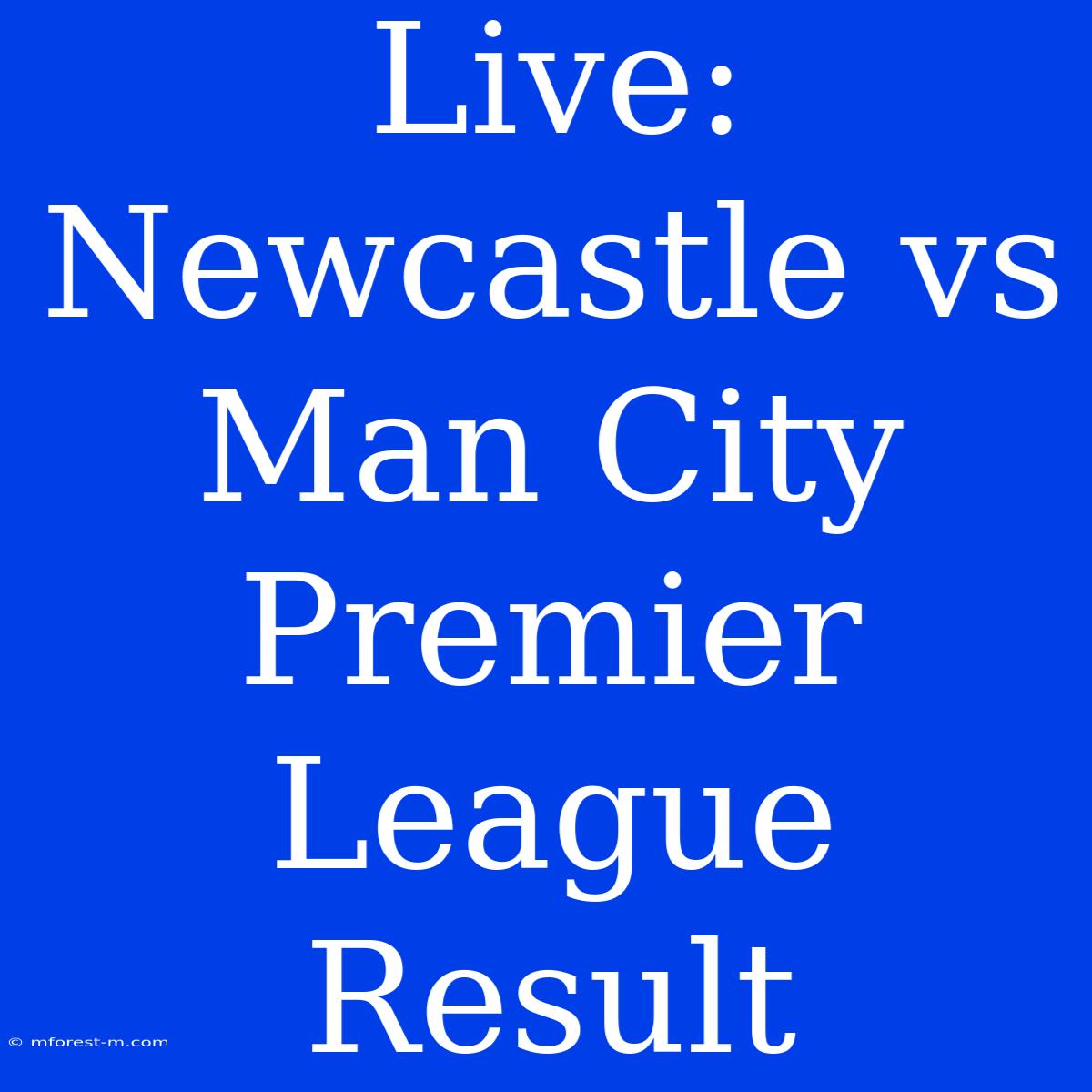 Live: Newcastle Vs Man City Premier League Result