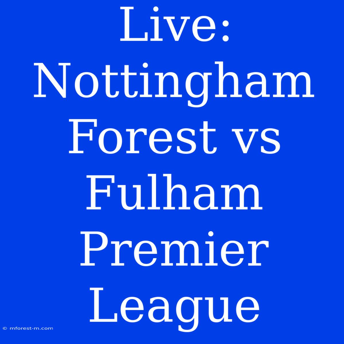 Live: Nottingham Forest Vs Fulham Premier League 