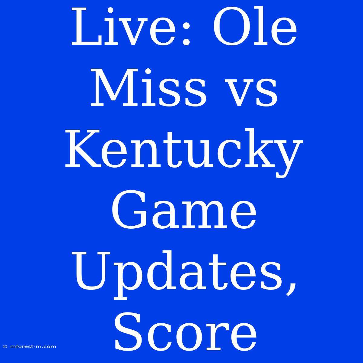 Live: Ole Miss Vs Kentucky Game Updates, Score