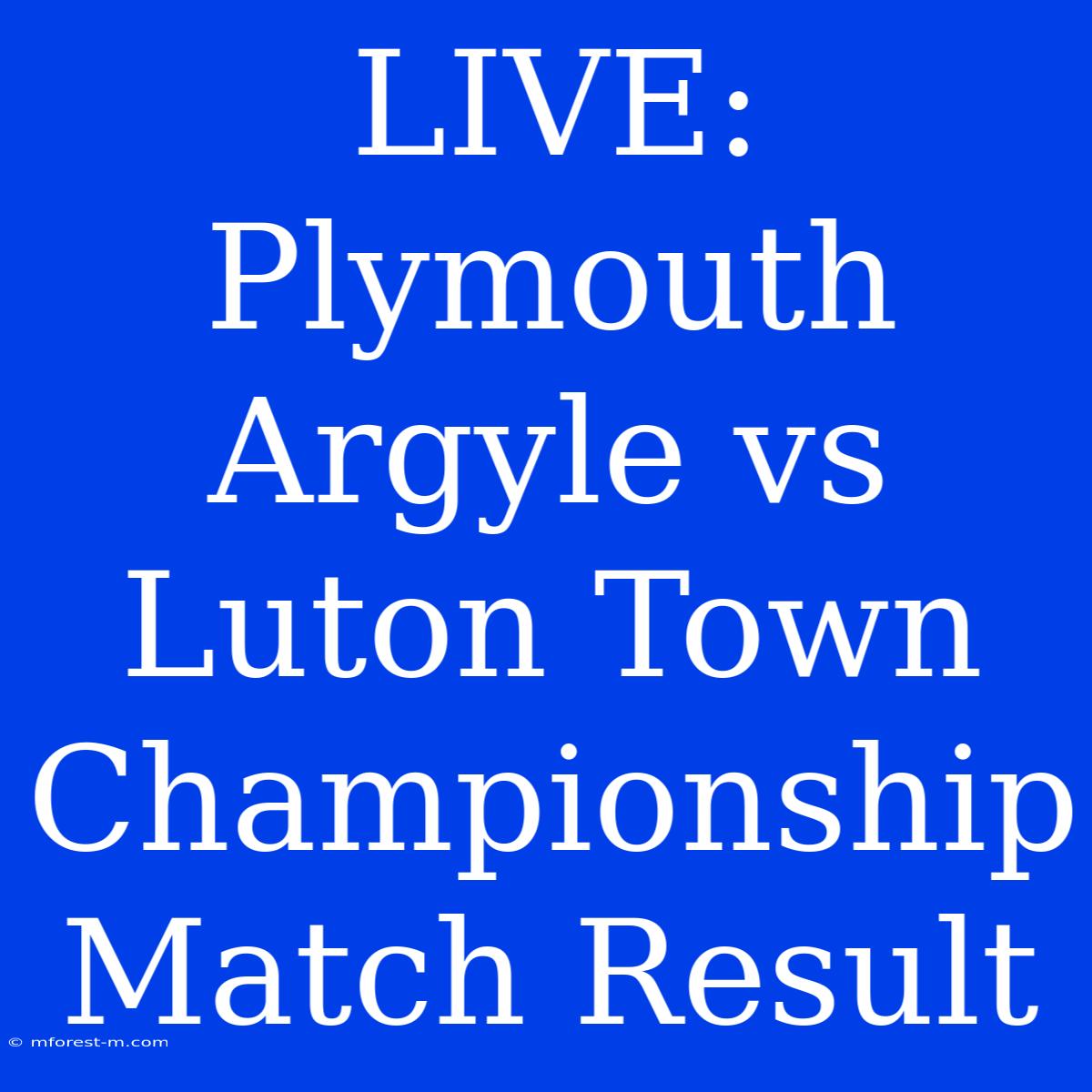 LIVE: Plymouth Argyle Vs Luton Town Championship Match Result