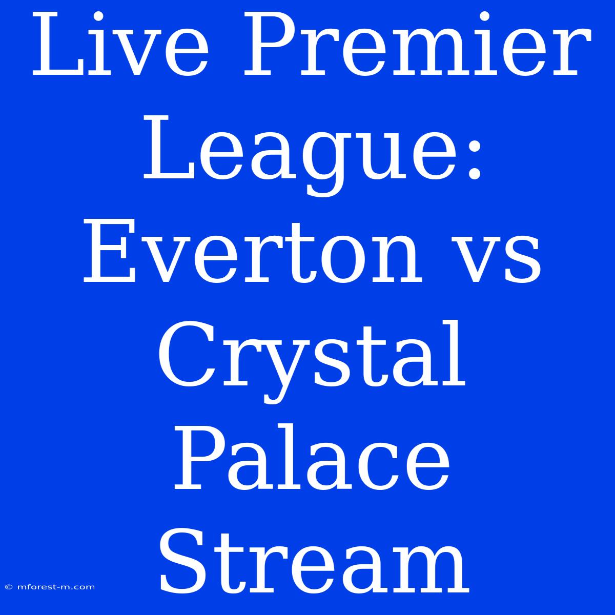 Live Premier League: Everton Vs Crystal Palace Stream