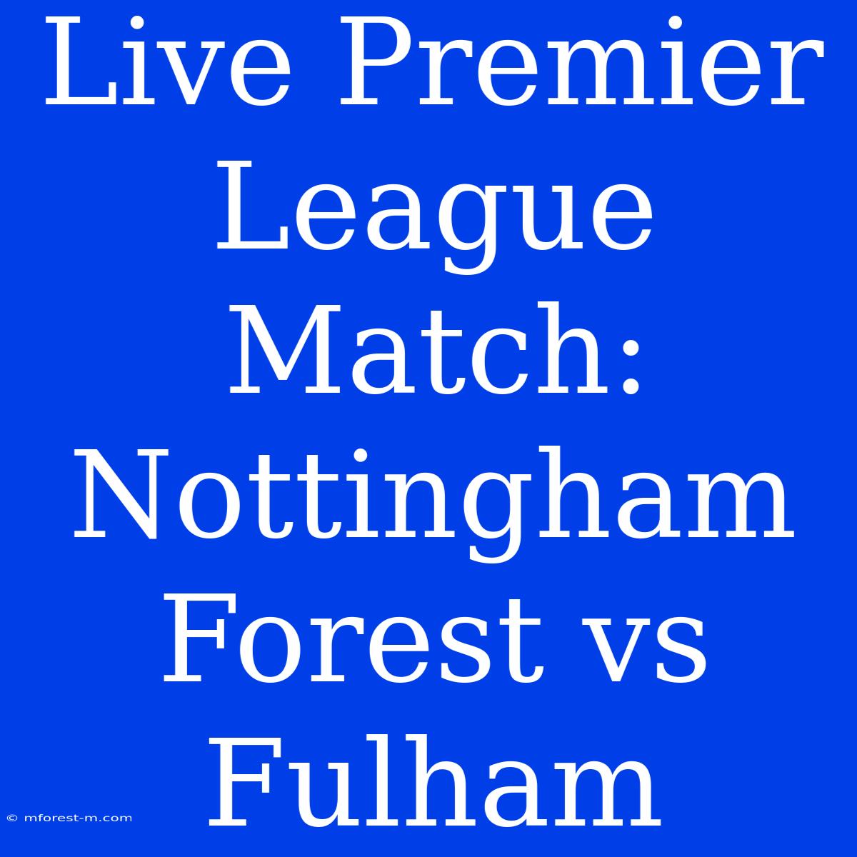 Live Premier League Match: Nottingham Forest Vs Fulham