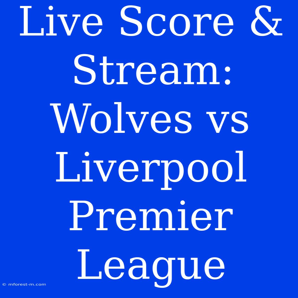 Live Score & Stream: Wolves Vs Liverpool Premier League 