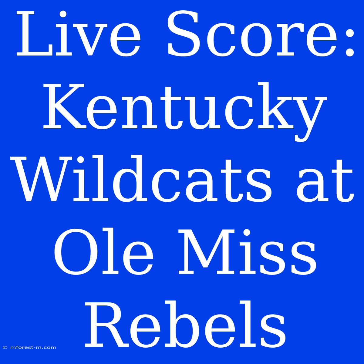 Live Score: Kentucky Wildcats At Ole Miss Rebels