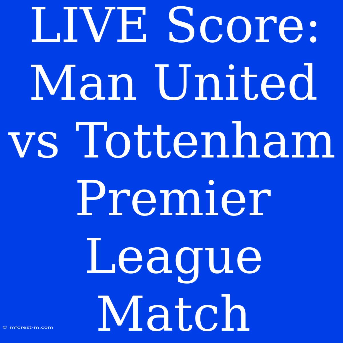 LIVE Score: Man United Vs Tottenham Premier League Match