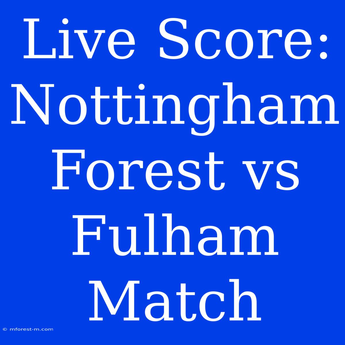 Live Score: Nottingham Forest Vs Fulham Match