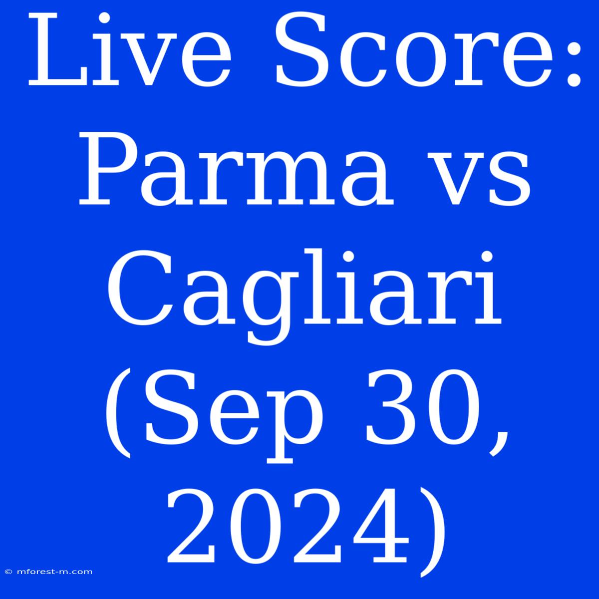 Live Score: Parma Vs Cagliari (Sep 30, 2024)