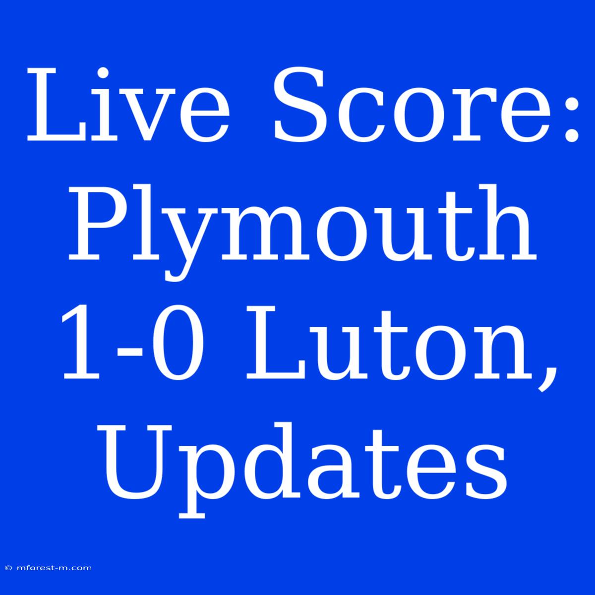 Live Score: Plymouth 1-0 Luton, Updates