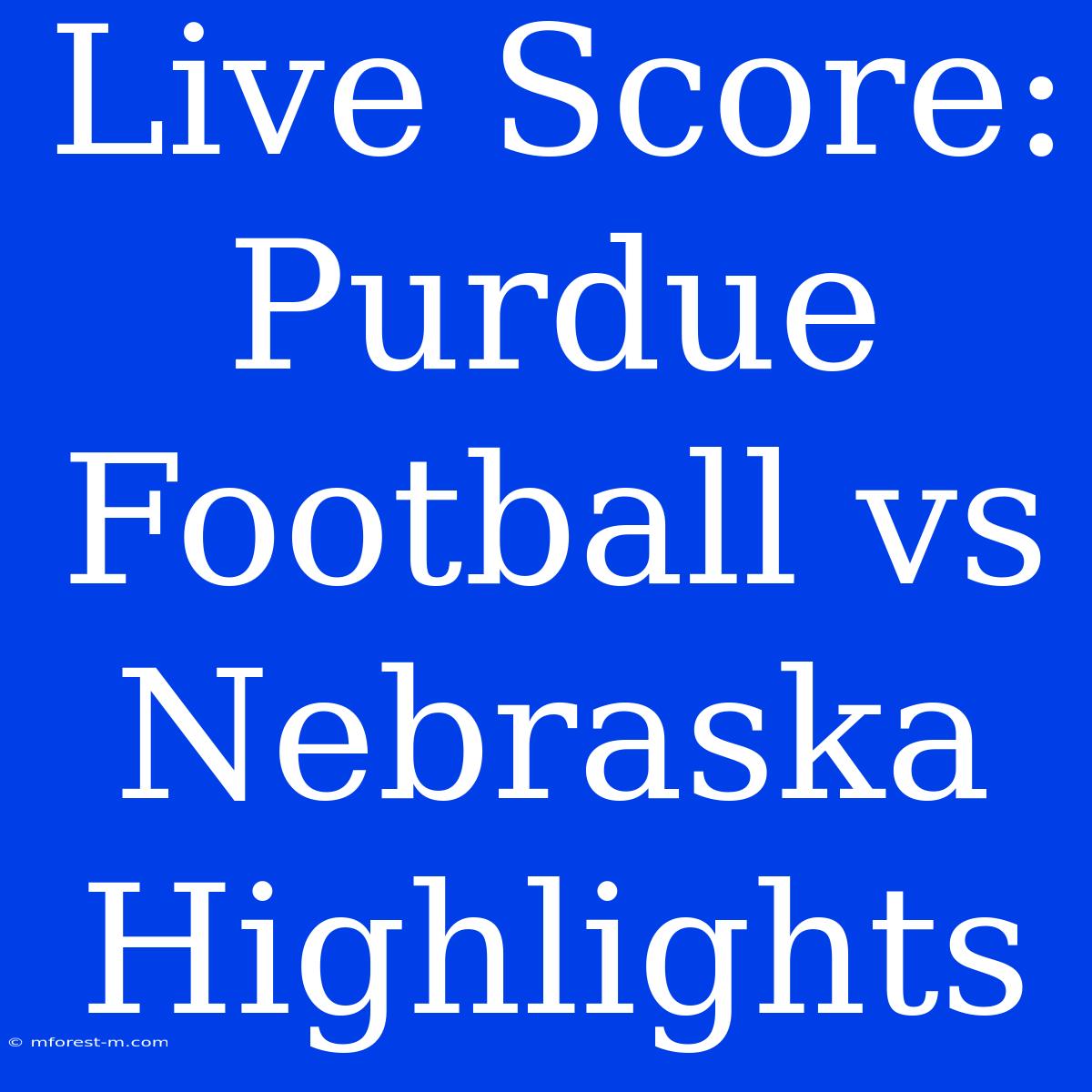 Live Score: Purdue Football Vs Nebraska Highlights