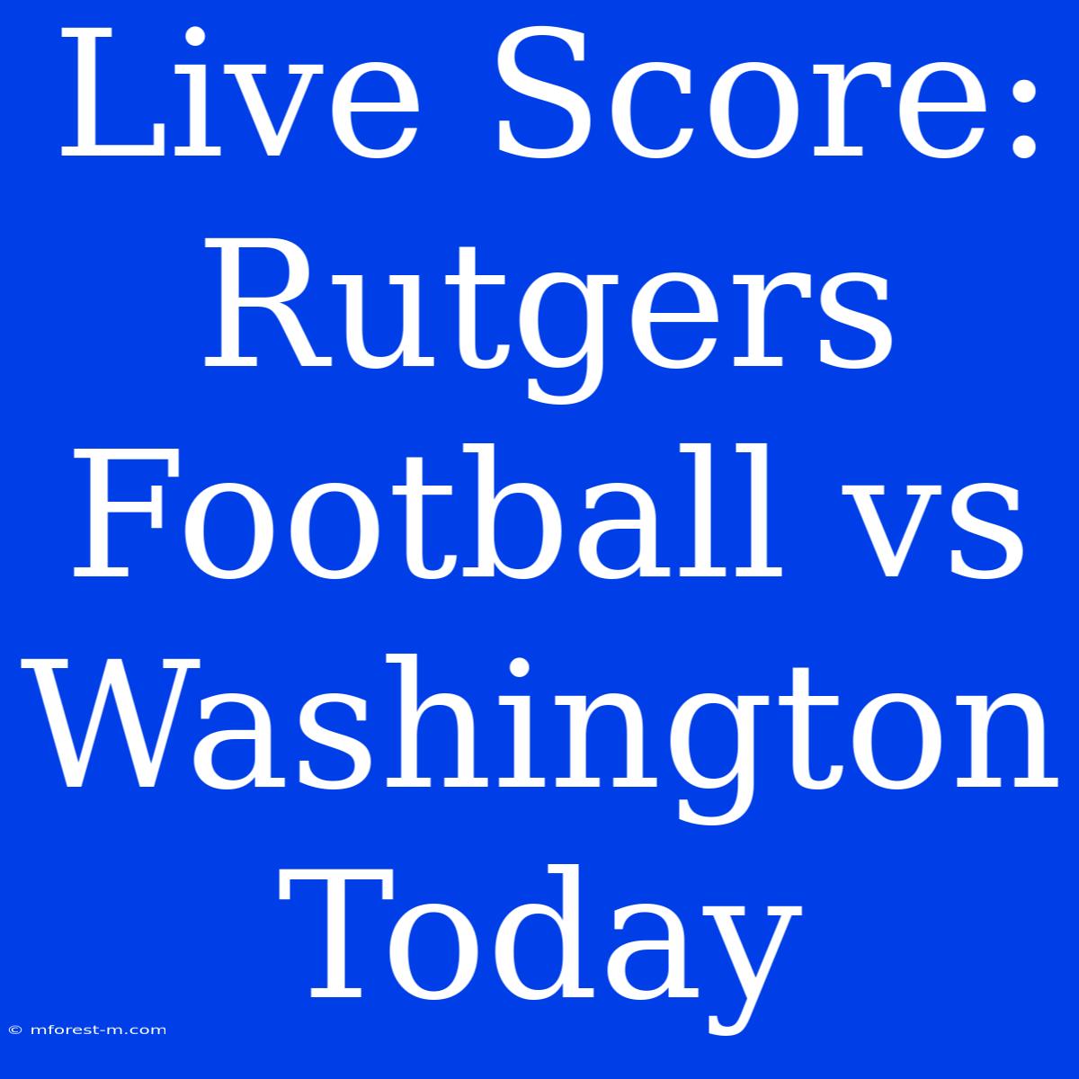 Live Score: Rutgers Football Vs Washington Today