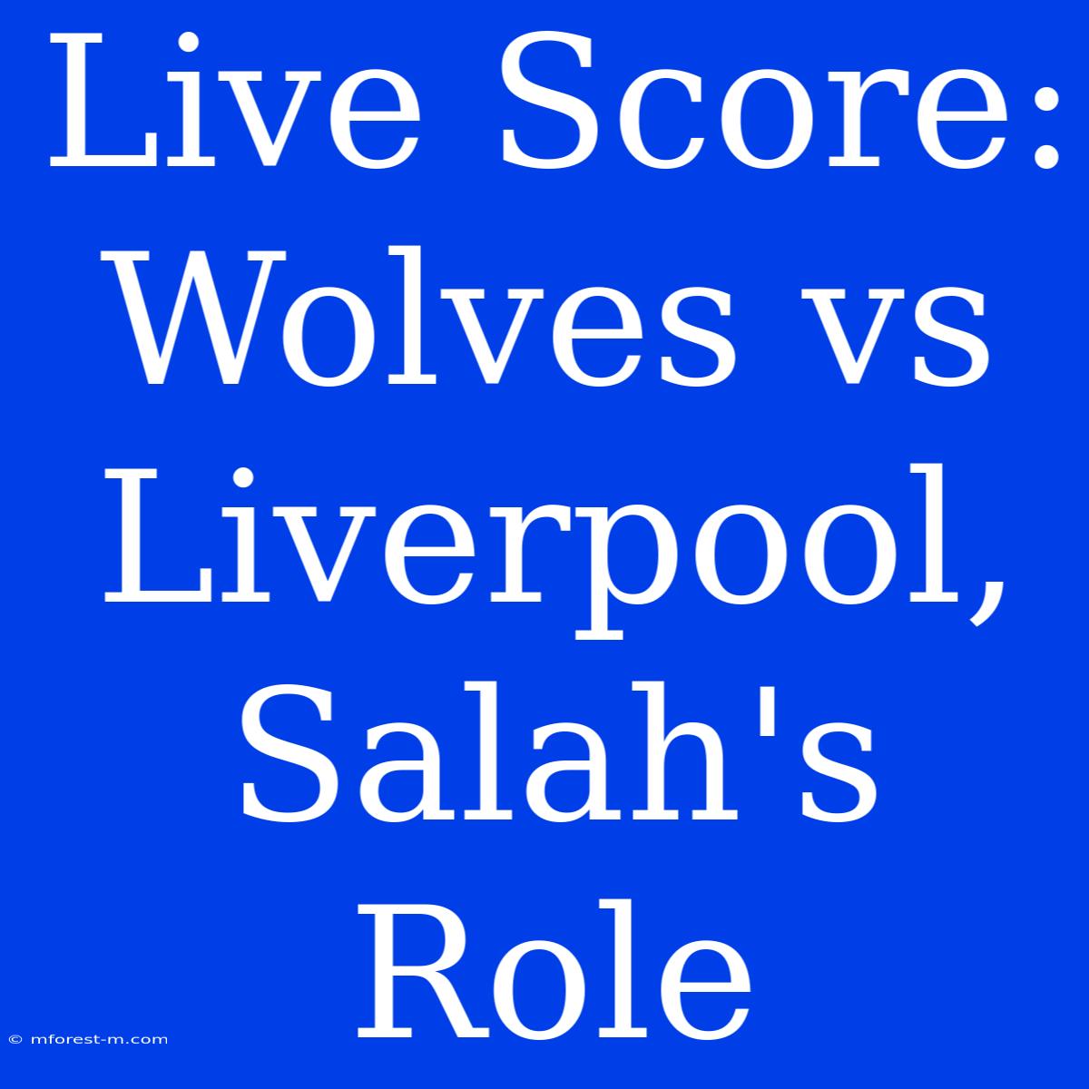 Live Score: Wolves Vs Liverpool, Salah's Role