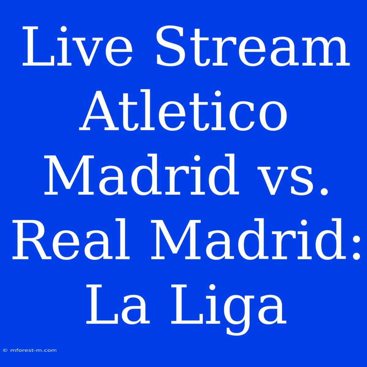 Live Stream Atletico Madrid Vs. Real Madrid: La Liga