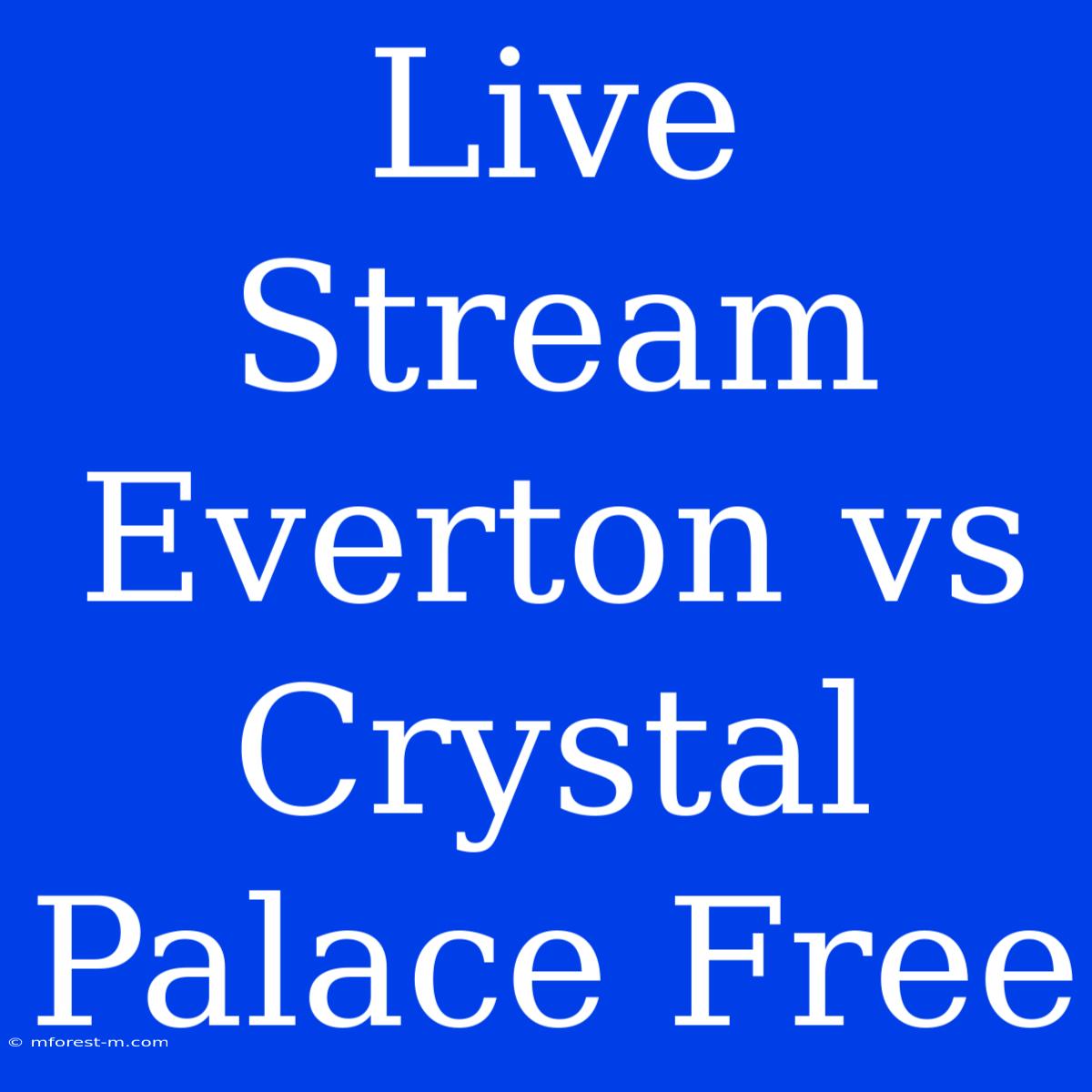 Live Stream Everton Vs Crystal Palace Free