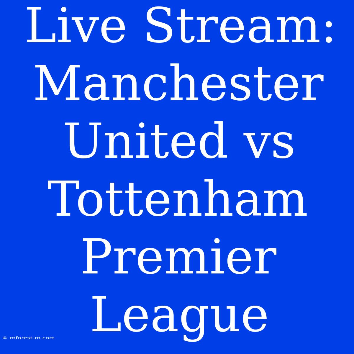 Live Stream: Manchester United Vs Tottenham Premier League