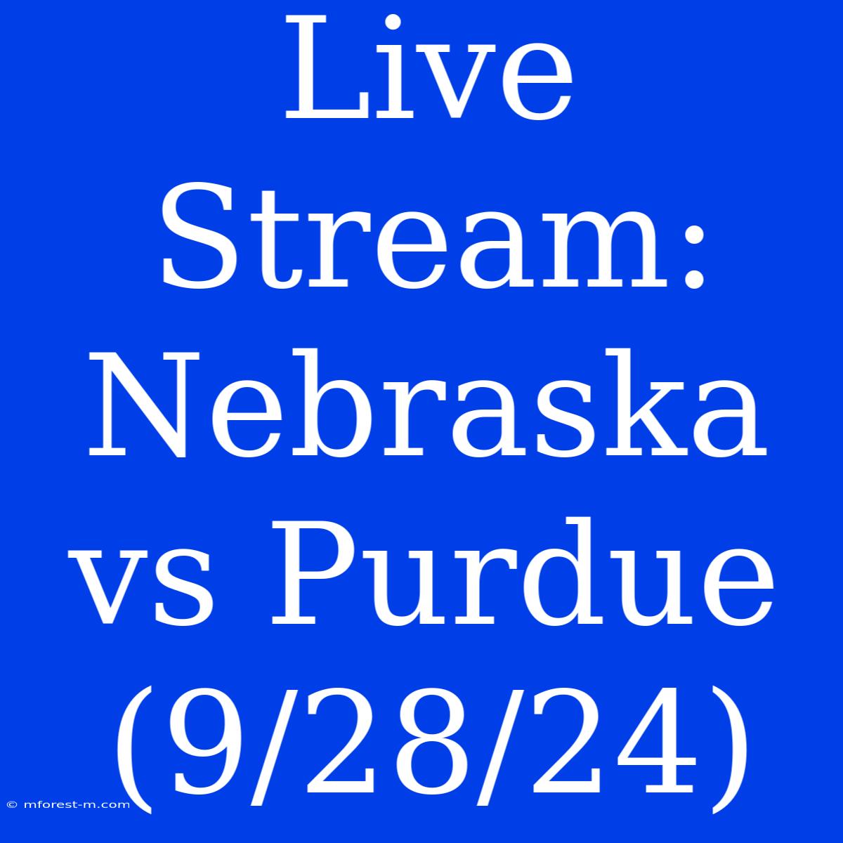 Live Stream: Nebraska Vs Purdue (9/28/24)