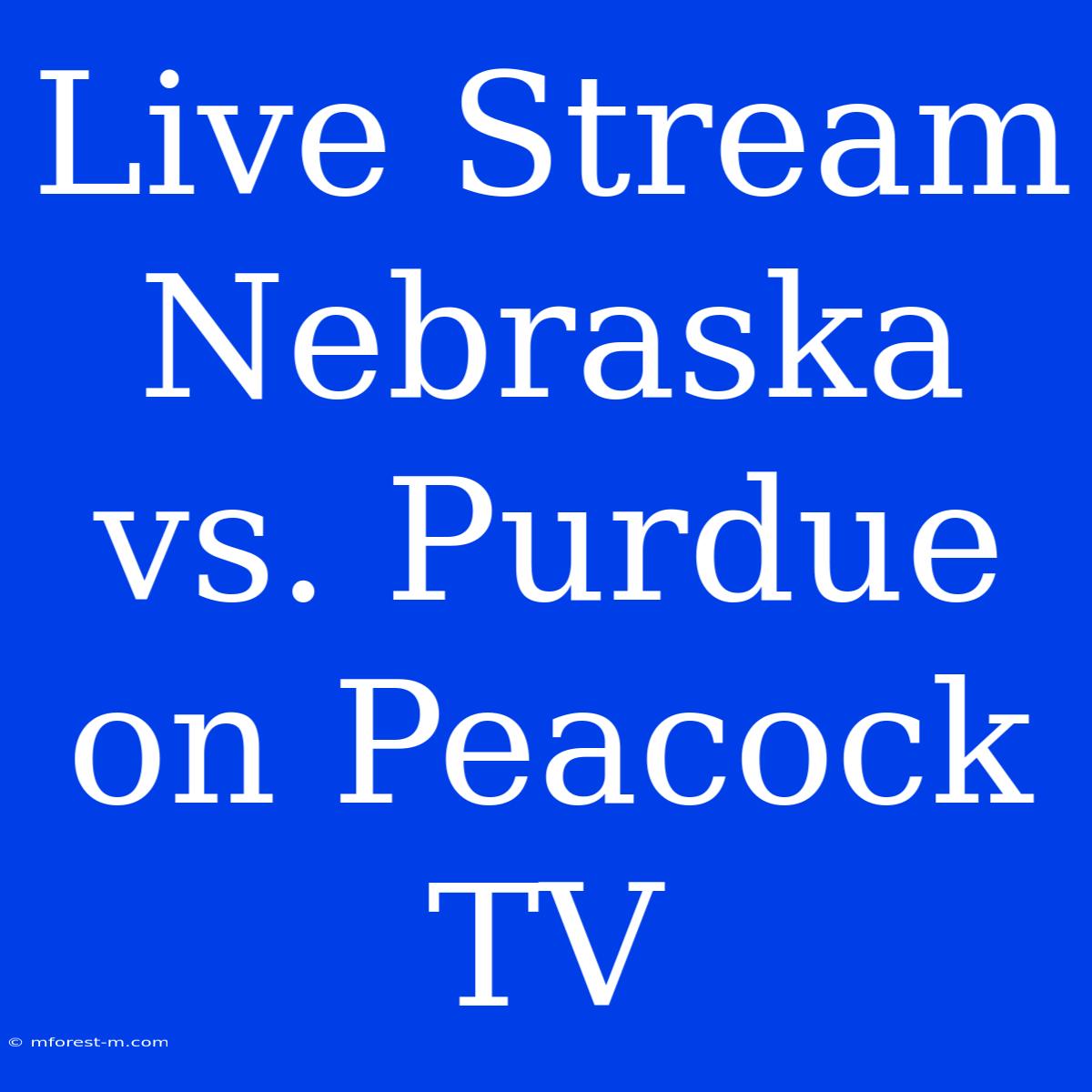 Live Stream Nebraska Vs. Purdue On Peacock TV