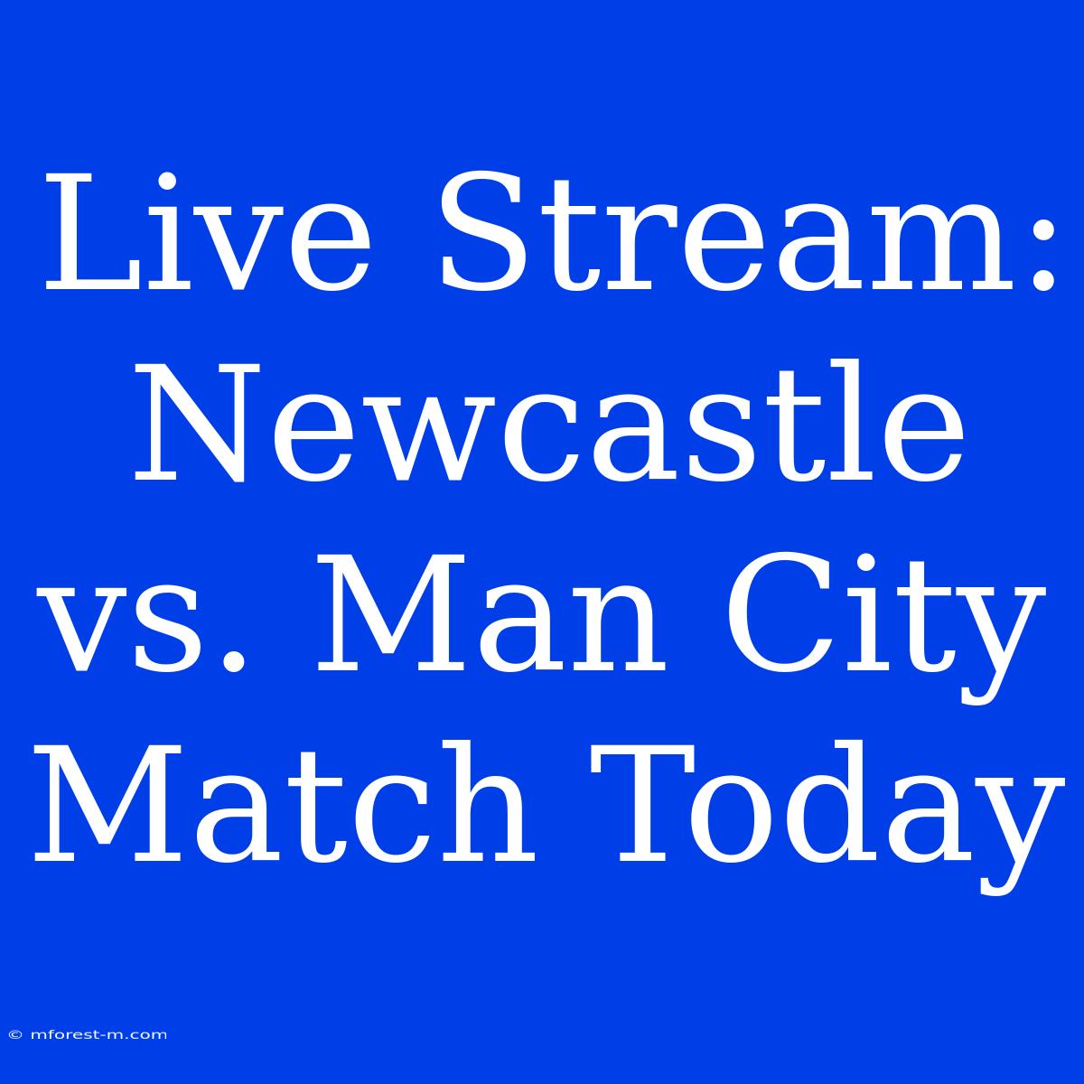 Live Stream: Newcastle Vs. Man City Match Today