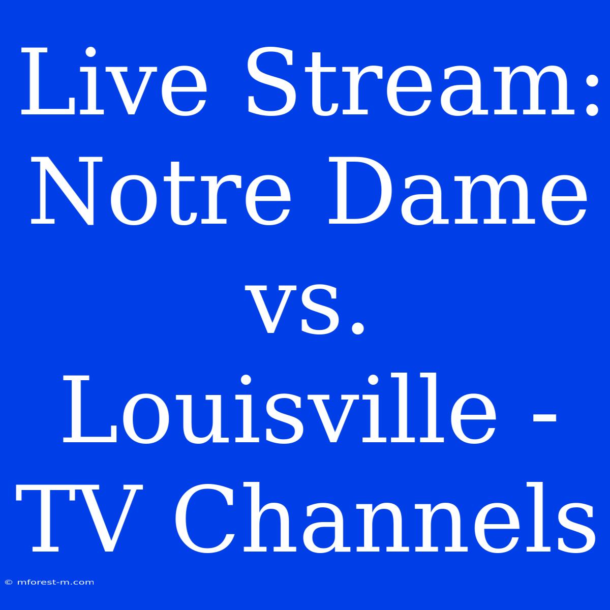 Live Stream: Notre Dame Vs. Louisville - TV Channels 