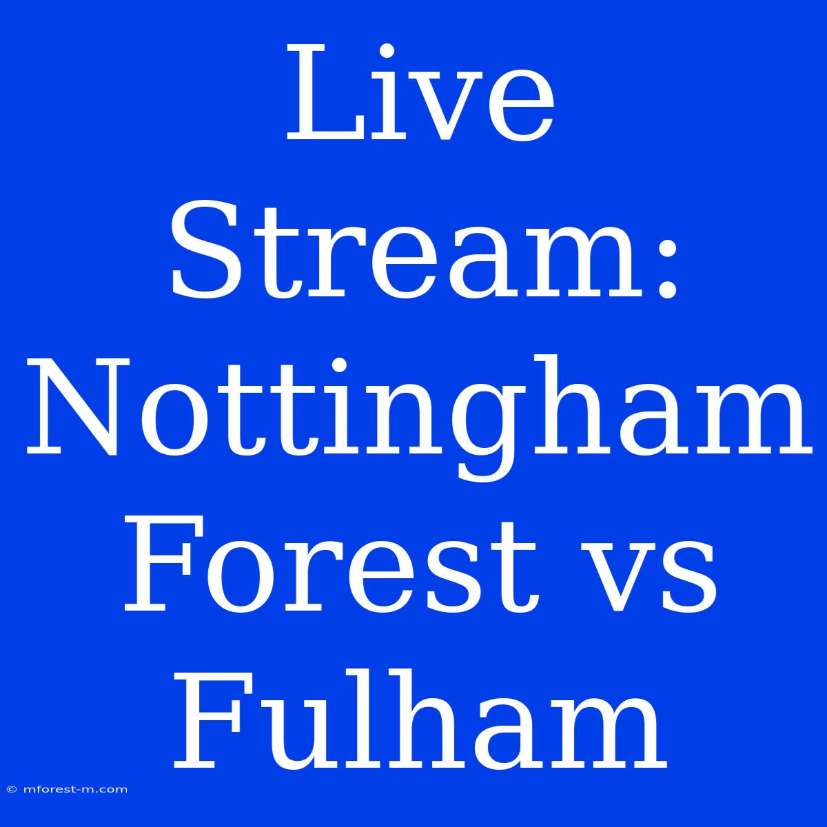 Live Stream: Nottingham Forest Vs Fulham