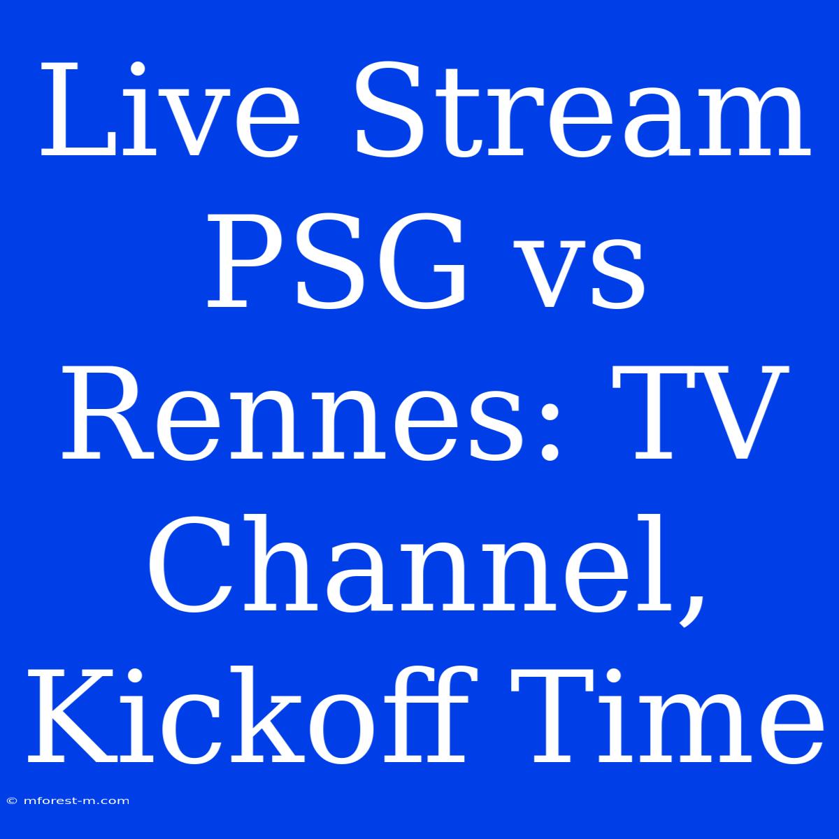 Live Stream PSG Vs Rennes: TV Channel, Kickoff Time