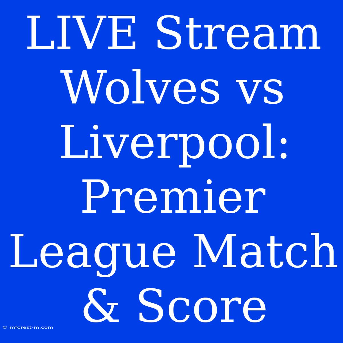 LIVE Stream Wolves Vs Liverpool: Premier League Match & Score