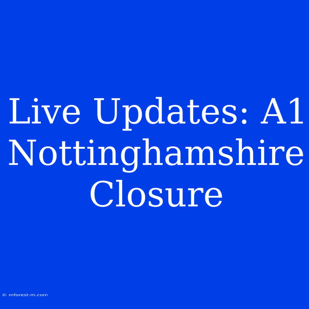 Live Updates: A1 Nottinghamshire Closure