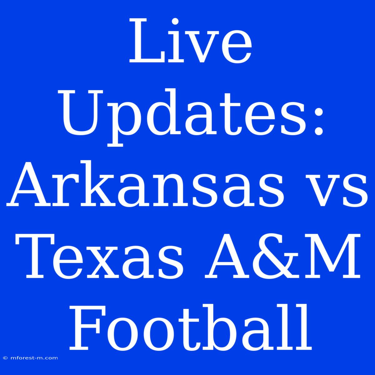 Live Updates: Arkansas Vs Texas A&M Football