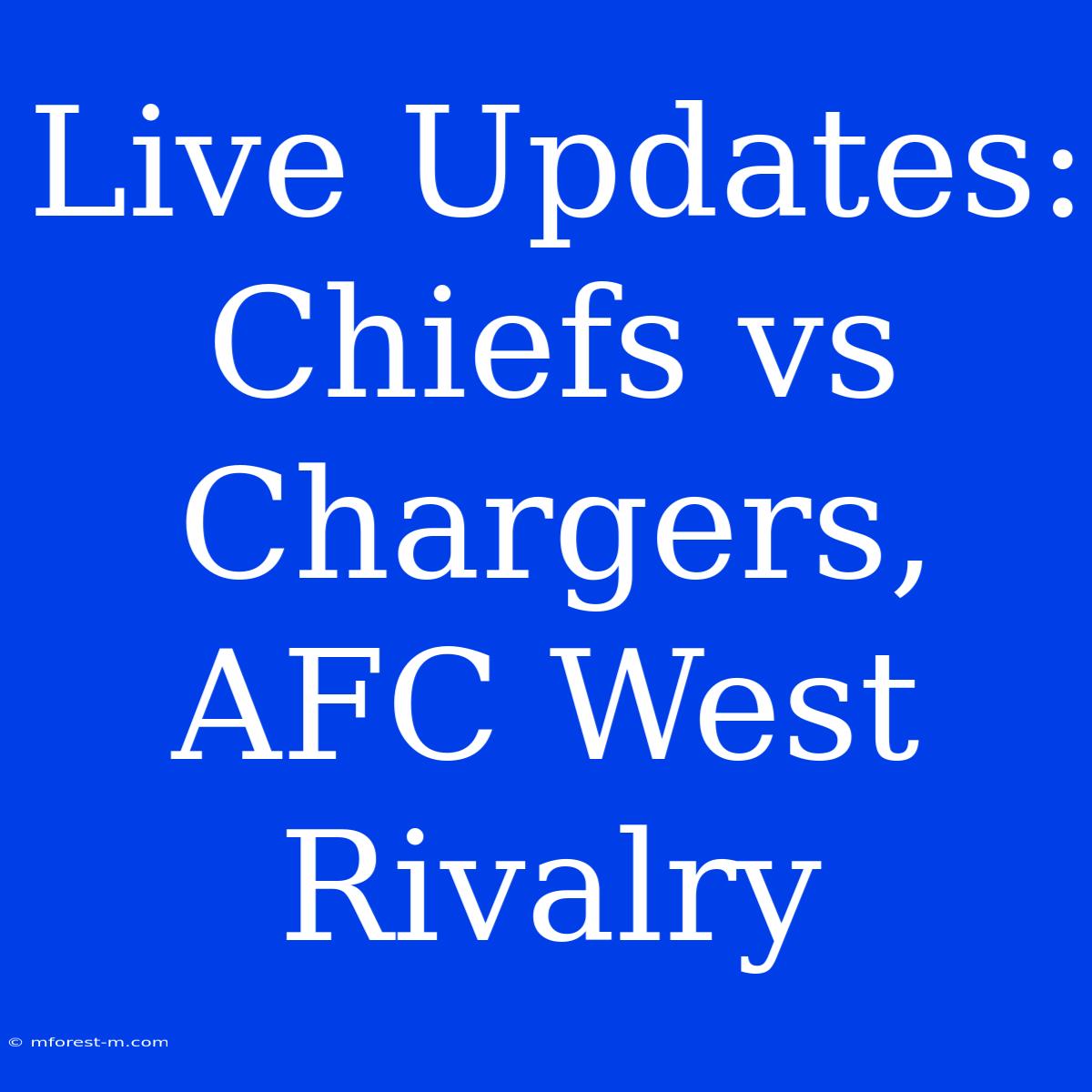 Live Updates: Chiefs Vs Chargers, AFC West Rivalry