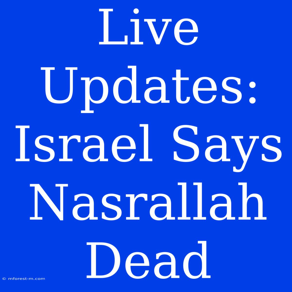 Live Updates: Israel Says Nasrallah Dead