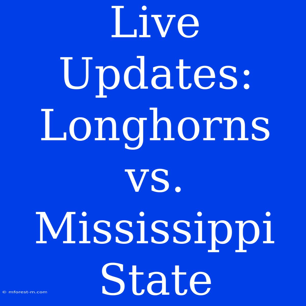 Live Updates: Longhorns Vs. Mississippi State 