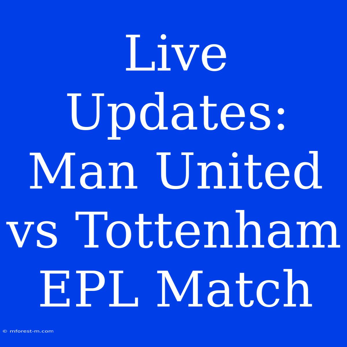 Live Updates: Man United Vs Tottenham EPL Match