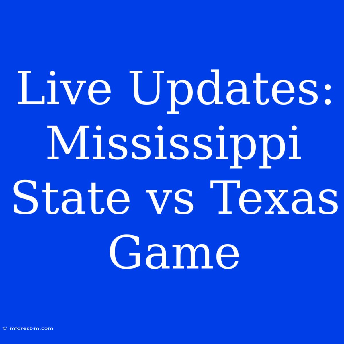 Live Updates: Mississippi State Vs Texas Game