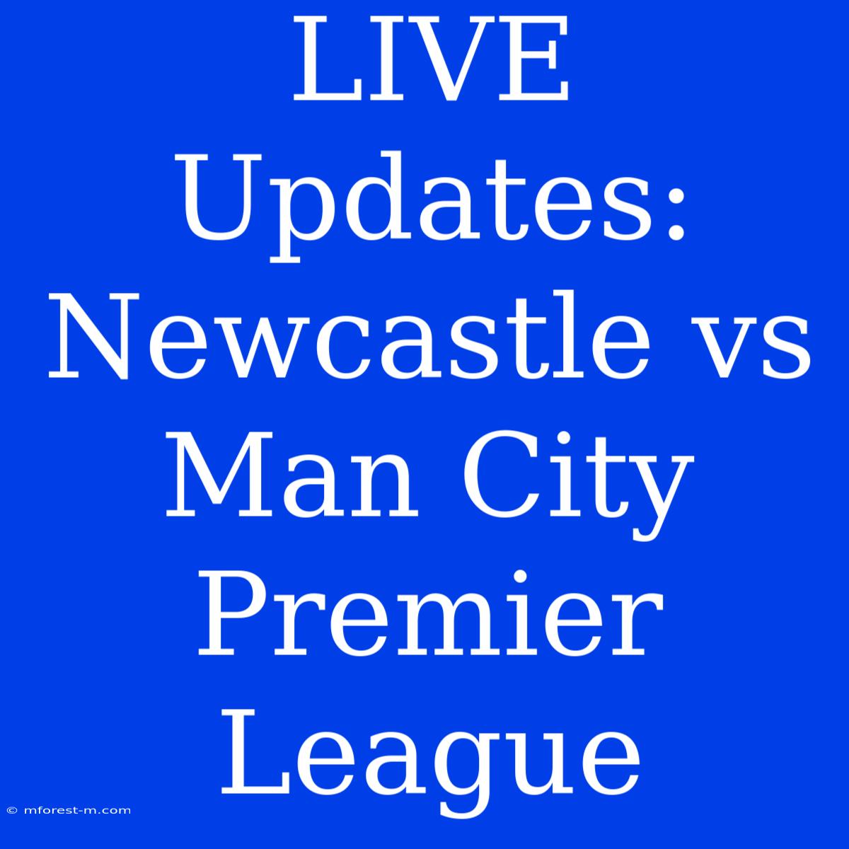 LIVE Updates: Newcastle Vs Man City Premier League 