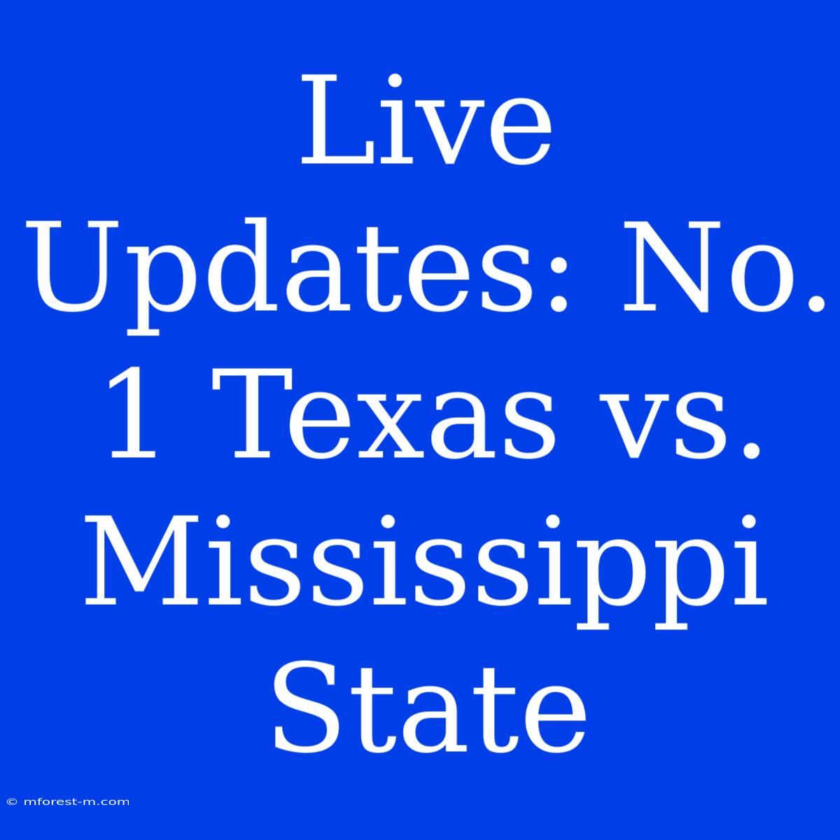 Live Updates: No. 1 Texas Vs. Mississippi State