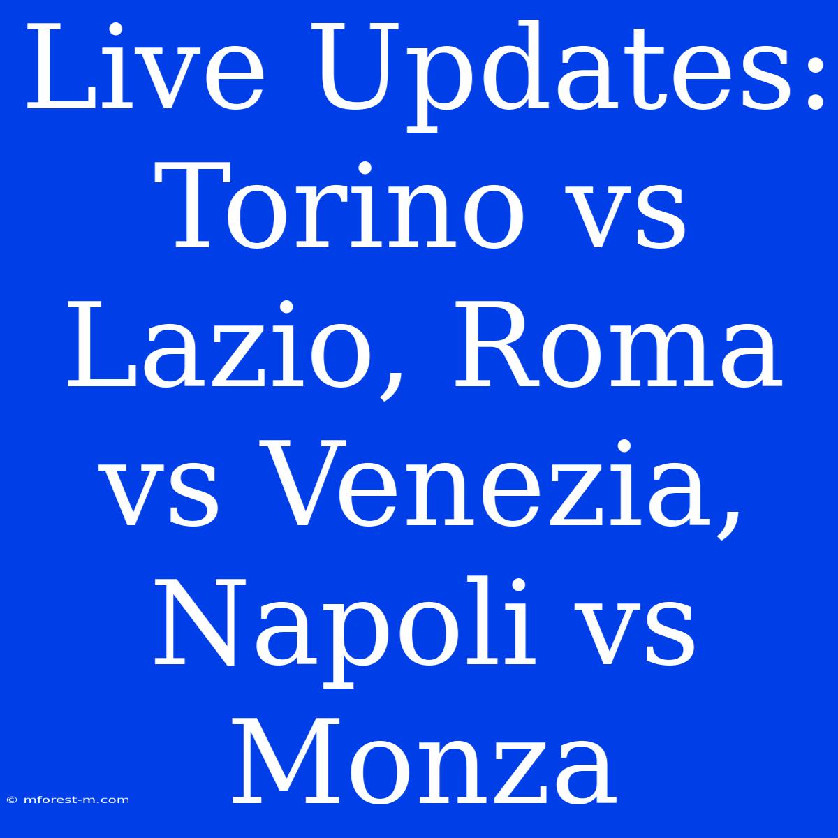 Live Updates: Torino Vs Lazio, Roma Vs Venezia, Napoli Vs Monza