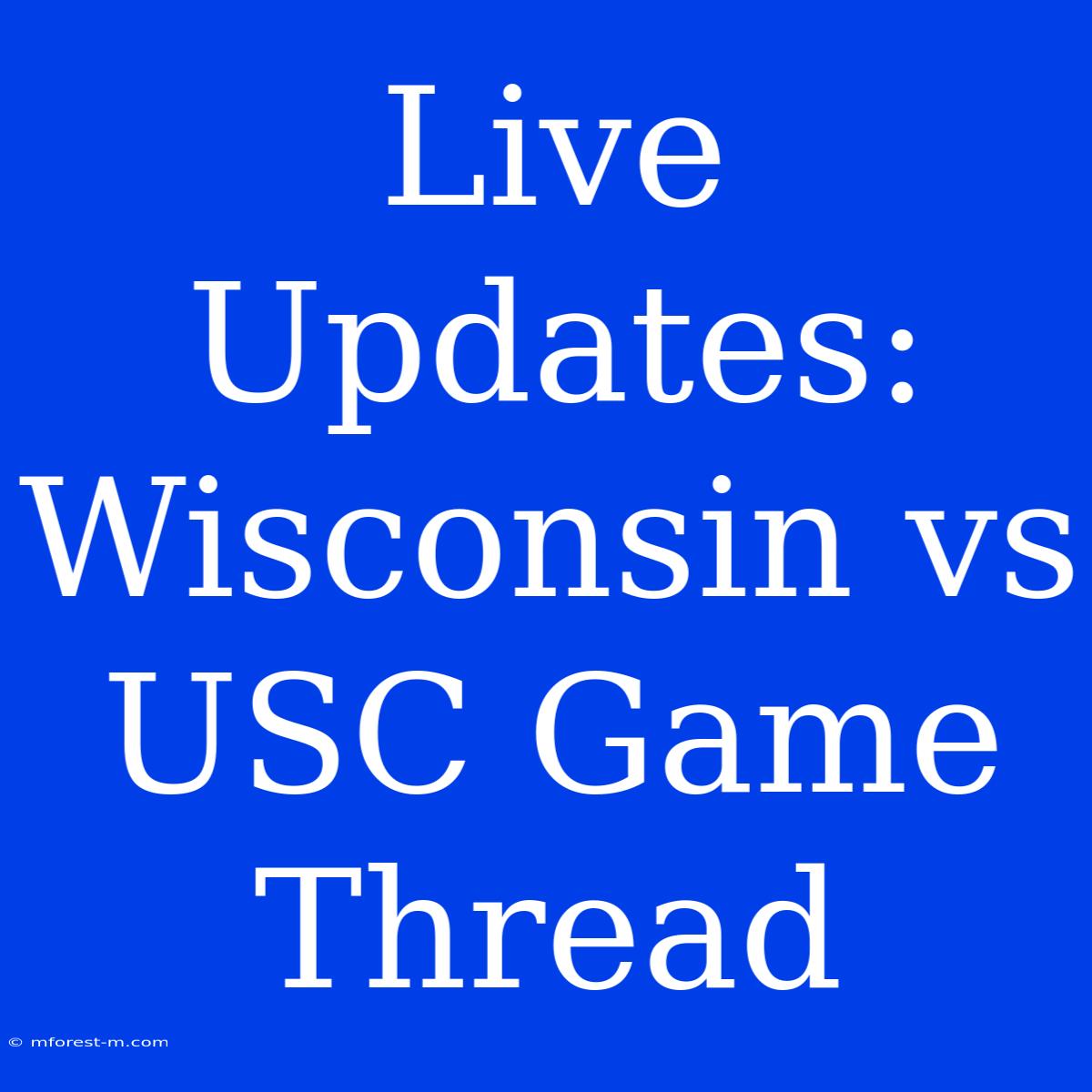 Live Updates: Wisconsin Vs USC Game Thread