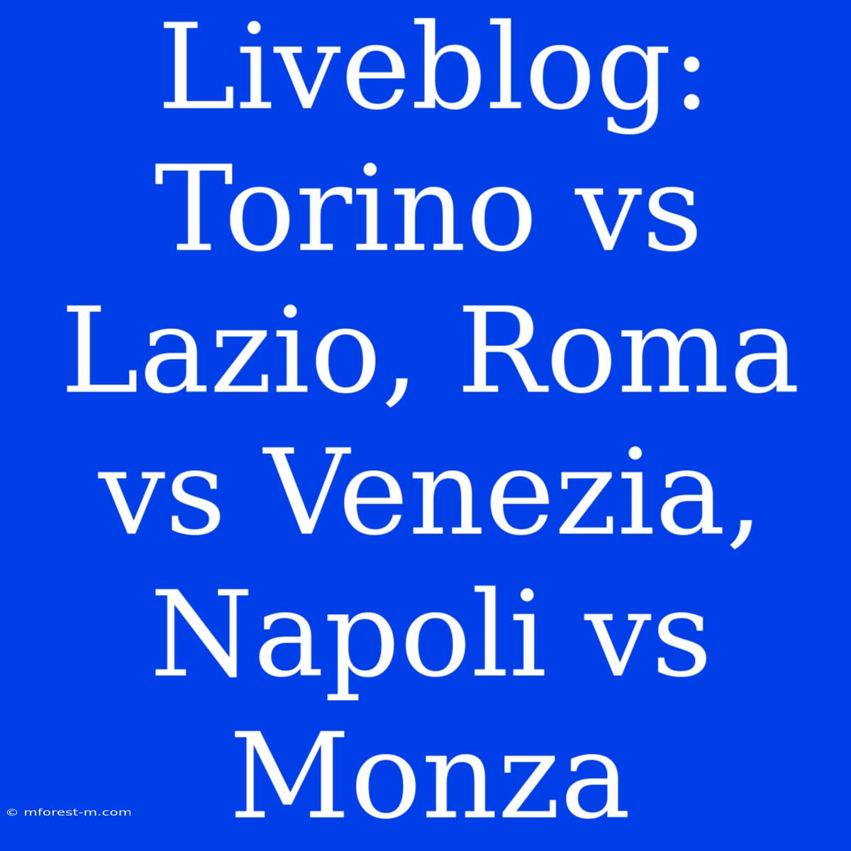 Liveblog: Torino Vs Lazio, Roma Vs Venezia, Napoli Vs Monza